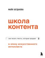 Скачать книгу Школа контента в эпоху искусственного интеллекта. Как писать тексты, которые продают автора Майя Богданова