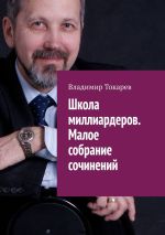 Скачать книгу Школа миллиардеров. Малое собрание сочинений автора Владимир Токарев