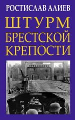 Скачать книгу Штурм Брестской крепости автора Ростислав Алиев
