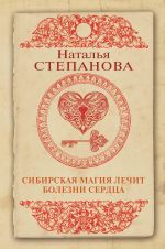 Скачать книгу Сибирская магия лечит болезни сердца автора Наталья Степанова