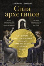 Скачать книгу Сила архетипов: Как работа с бессознательным помогает изменить жизнь и обрести смысл автора Екатерина Давыдова