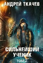 Скачать книгу Сильнейший ученик. Книга 2 автора Андрей Ткачев