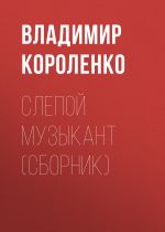 Скачать книгу Слепой музыкант (сборник) автора Владимир Короленко