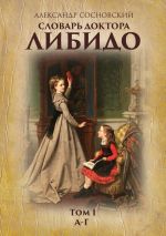 Скачать книгу Словарь доктора Либидо. Том I (А – Г) автора Александр Сосновский