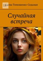 Скачать книгу Случайная встреча автора Елена Тимошенко-Седьмая