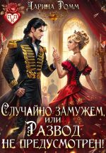 Новая книга Случайно замужем, или Развод не предусмотрен! автора Дарина Ромм