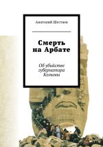 Скачать книгу Смерть на Арбате. Об убийстве губернатора Колымы автора Анатолий Шестаев