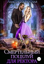 Скачать книгу Смертельный поцелуй для ректора автора Анастасия Вкусная