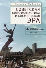 Скачать книгу Советская кинофантастика и космическая эра. Незабвенное будущее автора Наталья Майсова