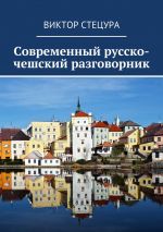 Скачать книгу Современный русско-чешский разговорник автора Виктор Стецура