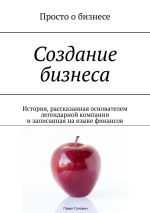 Скачать книгу Создание бизнеса. История, рассказанная основателем легендарной компании и записанная на языке финансов автора Павел Головин