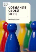 Скачать книгу Создание своей игры автора Андрей Усачев