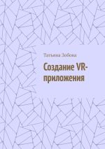 Скачать книгу Создание VR-приложения автора Татьяна Зобова