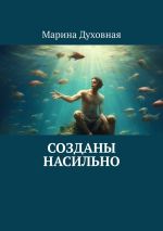 Скачать книгу Созданы насильно автора Марина Духовная