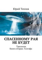 Новая книга Спасенному рая не будет. Трилогия. Книга вторая. Голгофа автора Юрий Теплов