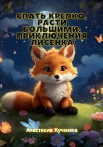 Скачать книгу Спать крепко, расти большими: приключения лисенка автора Анастасия Кучмина
