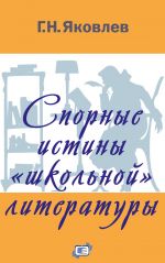 Скачать книгу Спорные истины «школьной» литературы автора Григорий Яковлев