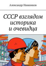 Скачать книгу СССР взглядом историка и очевидца автора Александр Нижников