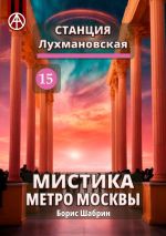 Скачать книгу Станция Лухмановская 15. Мистика метро Москвы автора Борис Шабрин