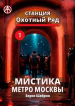 Скачать книгу Станция Охотный Ряд 1. Мистика метро Москвы автора Борис Шабрин