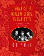 Скачать книгу Старшая сестра, Младшая сестра, Красная сестра. Три женщины в сердце Китая ХХ века автора Юн Чжан