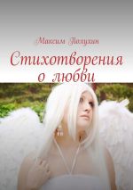 Скачать книгу Стихотворения о любви автора Максим Полухин
