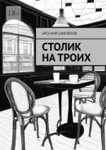 Скачать книгу Столик на троих автора Арсений Самойлов