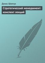 Скачать книгу Стратегический менеджмент: конспект лекций автора Денис Шевчук