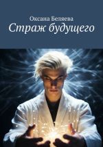 Скачать книгу Страж будущего автора Оксана Беляева