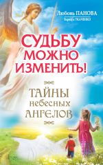 Скачать книгу Судьбу можно изменить! Тайны Небесных Ангелов автора Варвара Ткаченко