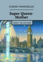Скачать книгу Super Queen-Mother. Book I. The Last Hope автора Evgeniy Shmigirilov