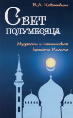 Скачать книгу Свет полумесяца. Мудрость и поэтическая красота Ислама автора Владимир Кевхишвили