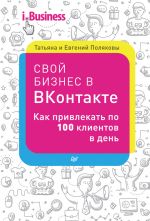 Скачать книгу Свой бизнес в «ВКонтакте». Как привлекать по 100 клиентов в день автора Евгений Поляков