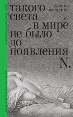 Скачать книгу Такого света в мире не было до появления N. Рассказы автора Оксана Васякина