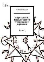 Скачать книгу Таро Теней. Практическое толкование Арканов. Часть 1 автора (Veda K) Эльзара