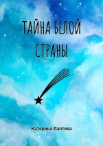 Скачать книгу Тайна Белой страны автора Катерина Лаптева