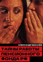 Скачать книгу Тайны работы Пенсионного фонда РФ автора Александр Михалев
