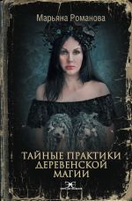 Скачать книгу Тайные практики деревенской магии автора Марьяна Романова