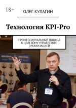 Скачать книгу Технология KPI-Pro. Профессиональный подход к целевому управлению организацией автора Олег Кулагин