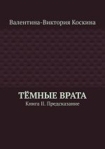 Скачать книгу Тёмные Врата. Книга II. Предсказание автора Валентина-Виктория Коскина