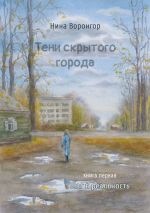 Скачать книгу Тени скрытого города. Книга первая. Шаг в реальность автора Нина Воронгор