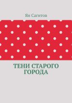 Скачать книгу Тени старого города автора Ян Сагитов