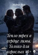 Новая книга Тепло трех в сердце зимы. Только для взрослых 18+ автора Мария Вель