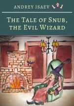 Скачать книгу The Tale of Snub, the Evil Wizard. Сказка про злого волшебника Курноса автора Andrey Isaev