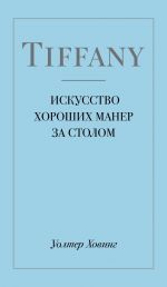 Скачать книгу Tiffany. Искусство хороших манер за столом автора Уолтер Ховинг