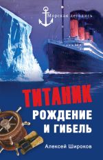 Скачать книгу Титаник. Рождение и гибель автора Алексей Широков