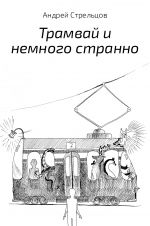 Скачать книгу Трамвай и немного странно автора Андрей Стрельцов