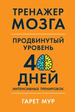 Скачать книгу Тренажер мозга. Продвинутый уровень: 40 дней интенсивных тренировок автора Гарет Мур