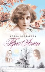 Новая книга Три Анны автора Ирина Богданова