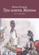 Скачать книгу Три имени Жанны. Часть 1. Леди Джейн автора Юлия Лучаева